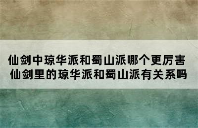 仙剑中琼华派和蜀山派哪个更厉害 仙剑里的琼华派和蜀山派有关系吗